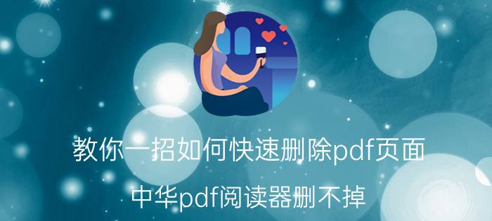 教你一招如何快速删除pdf页面 中华pdf阅读器删不掉？